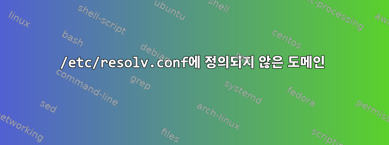 /etc/resolv.conf에 정의되지 않은 도메인