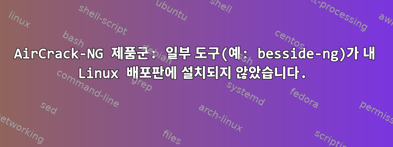 AirCrack-NG 제품군: 일부 도구(예: besside-ng)가 내 Linux 배포판에 설치되지 않았습니다.