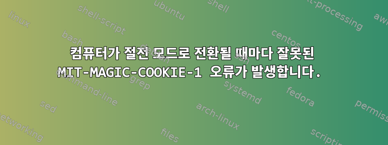 컴퓨터가 절전 모드로 전환될 때마다 잘못된 MIT-MAGIC-COOKIE-1 오류가 발생합니다.