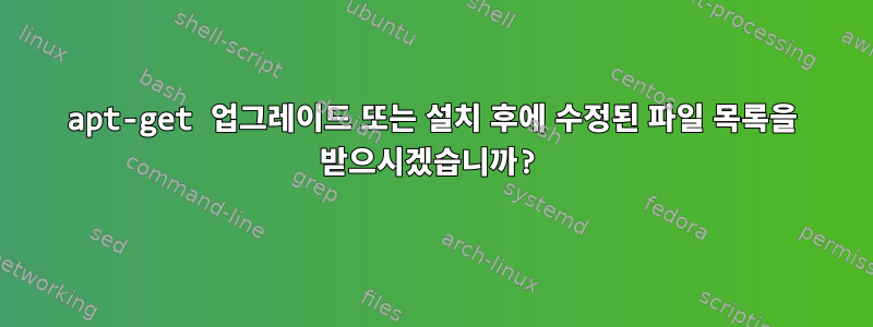 apt-get 업그레이드 또는 설치 후에 수정된 파일 목록을 받으시겠습니까?