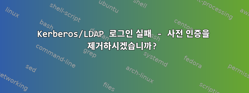 Kerberos/LDAP 로그인 실패 - 사전 인증을 제거하시겠습니까?