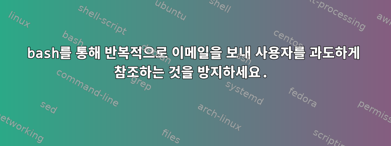 bash를 통해 반복적으로 이메일을 보내 사용자를 과도하게 참조하는 것을 방지하세요.