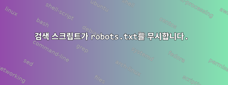 검색 스크립트가 robots.txt를 무시합니다.