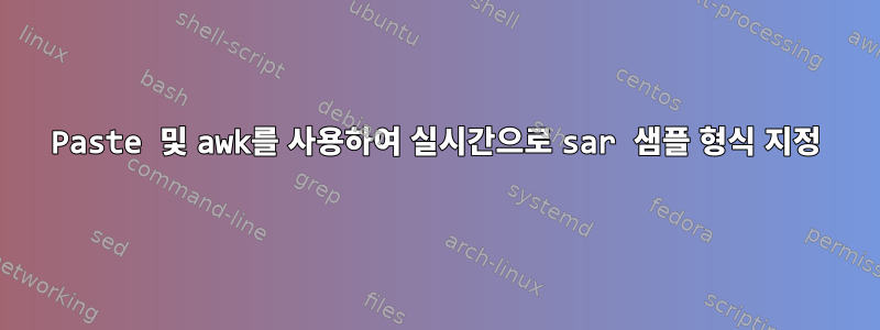 Paste 및 awk를 사용하여 실시간으로 sar 샘플 형식 지정