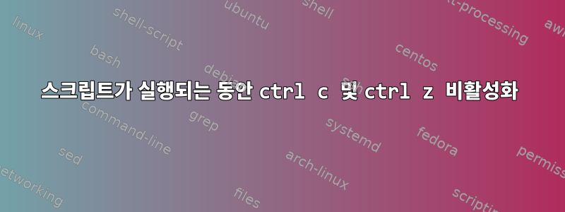 스크립트가 실행되는 동안 ctrl c 및 ctrl z 비활성화