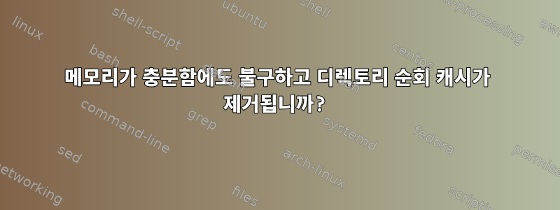 메모리가 충분함에도 불구하고 디렉토리 순회 캐시가 제거됩니까?