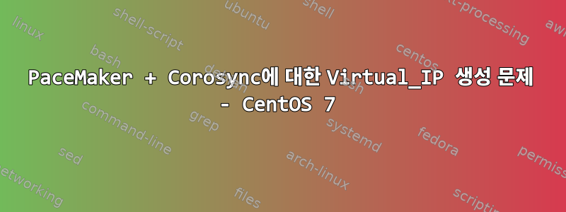 PaceMaker + Corosync에 대한 Virtual_IP 생성 문제 - CentOS 7