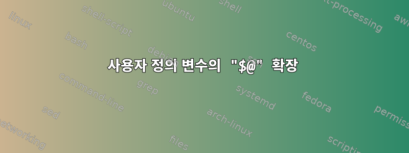 사용자 정의 변수의 "$@" 확장