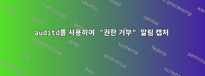 auditd를 사용하여 "권한 거부" 알림 캡처