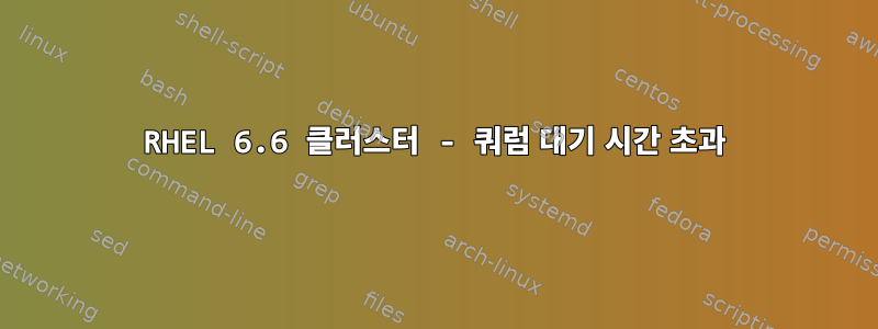 RHEL 6.6 클러스터 - 쿼럼 대기 시간 초과