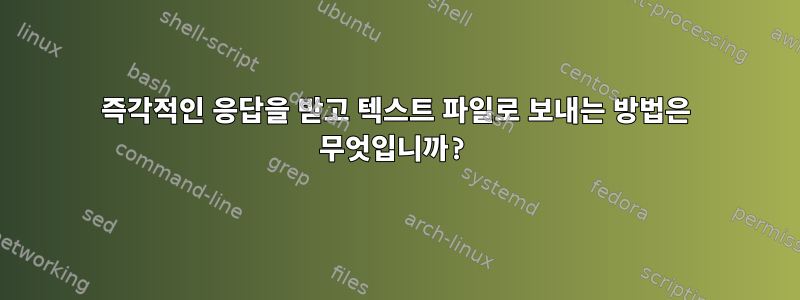 즉각적인 응답을 받고 텍스트 파일로 보내는 방법은 무엇입니까?