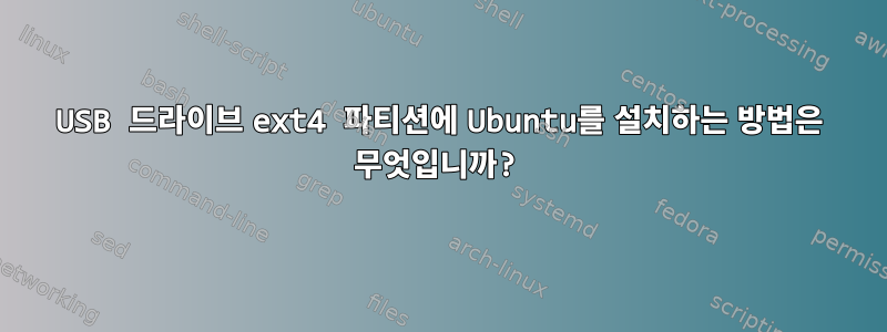 USB 드라이브 ext4 파티션에 Ubuntu를 설치하는 방법은 무엇입니까?