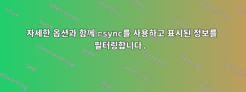 자세한 옵션과 함께 rsync를 사용하고 표시된 정보를 필터링합니다.