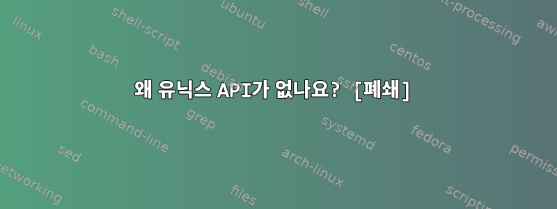 왜 유닉스 API가 없나요? [폐쇄]