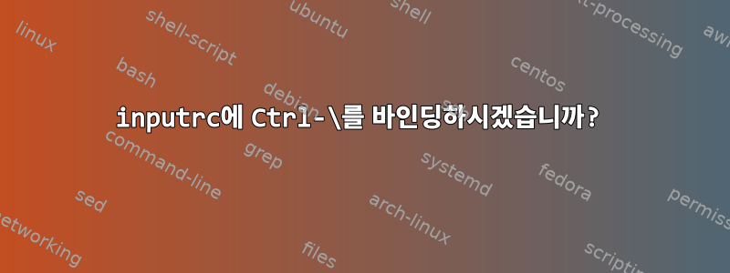 inputrc에 Ctrl-\를 바인딩하시겠습니까?