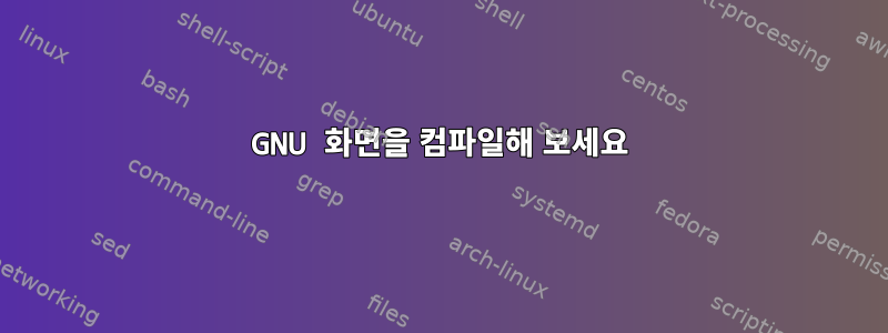 GNU 화면을 컴파일해 보세요