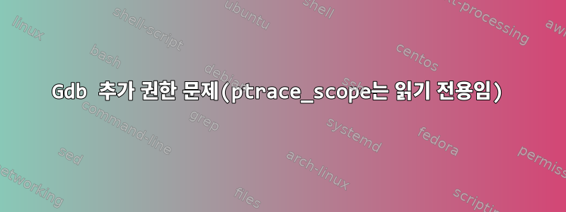 Gdb 추가 권한 문제(ptrace_scope는 읽기 전용임)