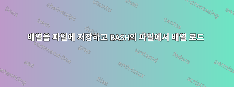 배열을 파일에 저장하고 BASH의 파일에서 배열 로드