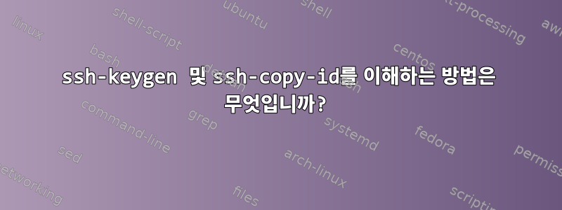 ssh-keygen 및 ssh-copy-id를 이해하는 방법은 무엇입니까?