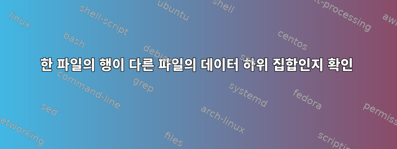 한 파일의 행이 다른 파일의 데이터 하위 집합인지 확인