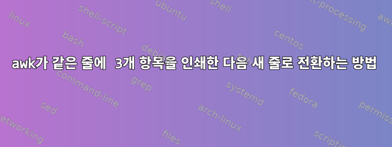 awk가 같은 줄에 3개 항목을 인쇄한 다음 새 줄로 전환하는 방법