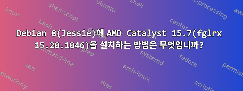 Debian 8(Jessie)에 AMD Catalyst 15.7(fglrx 15.20.1046)을 설치하는 방법은 무엇입니까?