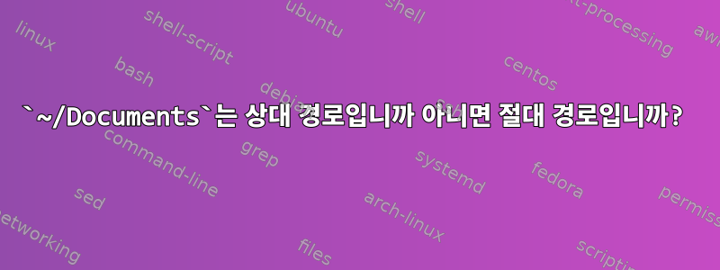 `~/Documents`는 상대 경로입니까 아니면 절대 경로입니까?