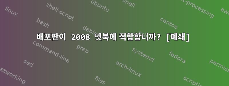 2015 배포판이 2008 넷북에 적합합니까? [폐쇄]