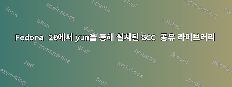 Fedora 20에서 yum을 통해 설치된 GCC 공유 라이브러리