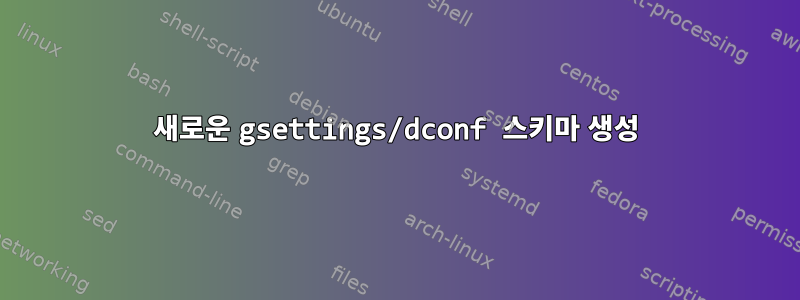 새로운 gsettings/dconf 스키마 생성