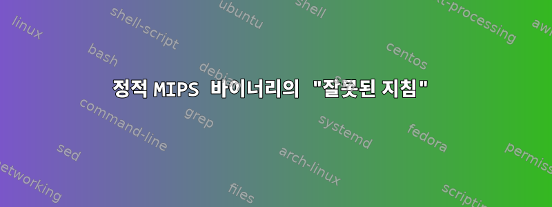 정적 MIPS 바이너리의 "잘못된 지침"