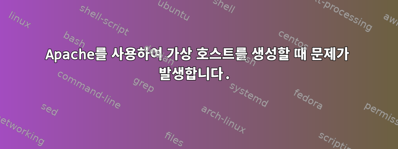 Apache를 사용하여 가상 호스트를 생성할 때 문제가 발생합니다.