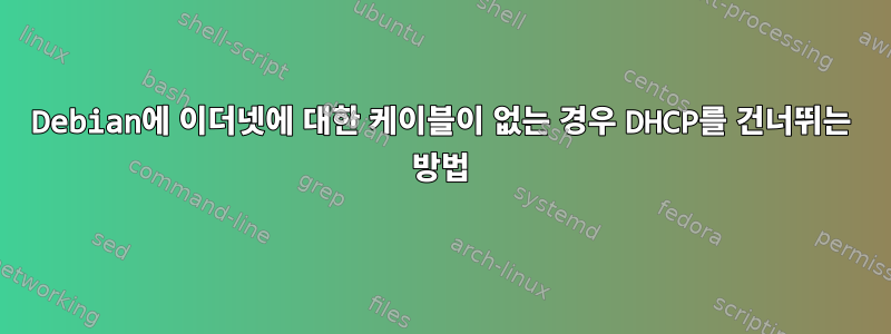 Debian에 이더넷에 대한 케이블이 없는 경우 DHCP를 건너뛰는 방법