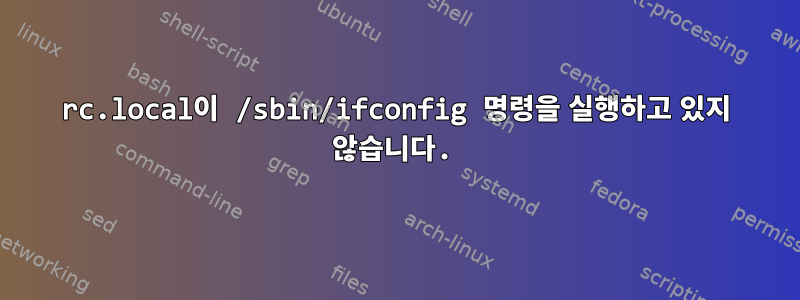 rc.local이 /sbin/ifconfig 명령을 실행하고 있지 않습니다.