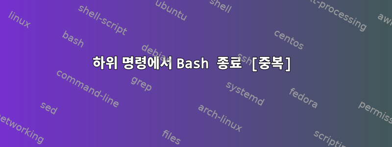 하위 명령에서 Bash 종료 [중복]