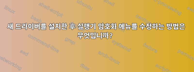 새 드라이버를 설치한 후 실행기 암호화 메뉴를 수정하는 방법은 무엇입니까?