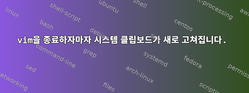 vim을 종료하자마자 시스템 클립보드가 새로 고쳐집니다.