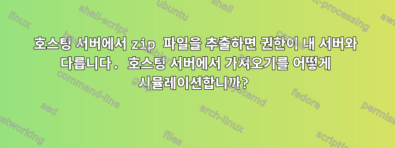 호스팅 서버에서 zip 파일을 추출하면 권한이 내 서버와 다릅니다. 호스팅 서버에서 가져오기를 어떻게 시뮬레이션합니까?