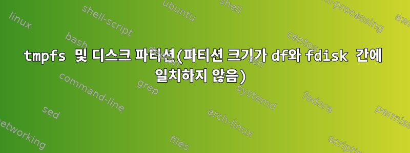 tmpfs 및 디스크 파티션(파티션 크기가 df와 fdisk 간에 일치하지 않음)