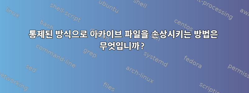 통제된 방식으로 아카이브 파일을 손상시키는 방법은 무엇입니까?