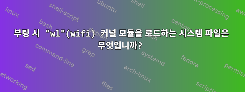 부팅 시 "wl"(wifi) 커널 모듈을 로드하는 시스템 파일은 무엇입니까?