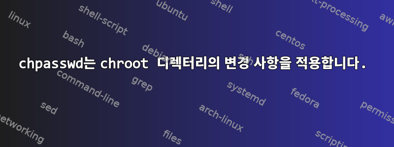 chpasswd는 chroot 디렉터리의 변경 사항을 적용합니다.