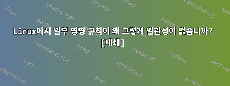 Linux에서 일부 명명 규칙이 왜 그렇게 일관성이 없습니까? [폐쇄]