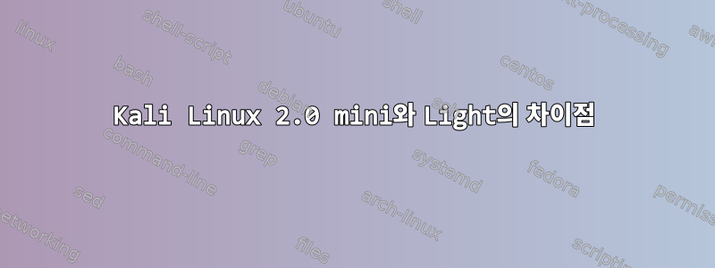 Kali Linux 2.0 mini와 Light의 차이점