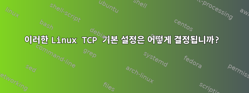 이러한 Linux TCP 기본 설정은 어떻게 결정됩니까?