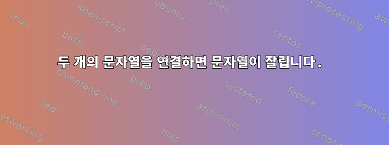 두 개의 문자열을 연결하면 문자열이 잘립니다.