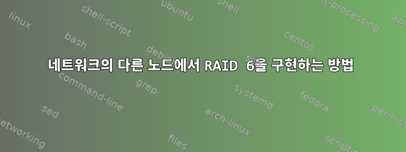 네트워크의 다른 노드에서 RAID 6을 구현하는 방법