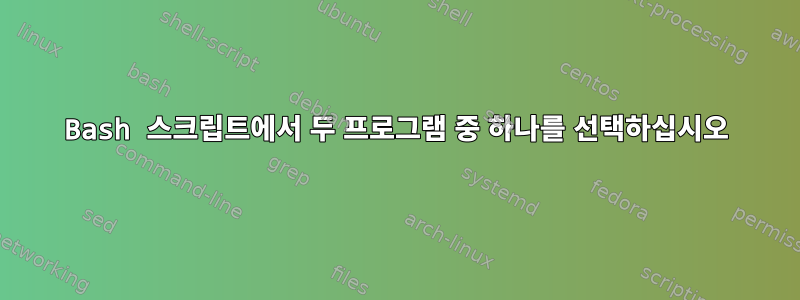 Bash 스크립트에서 두 프로그램 중 하나를 선택하십시오