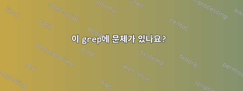 이 grep에 문제가 있나요?