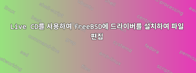 Live CD를 사용하여 freeBSD에 드라이버를 설치하여 파일 편집